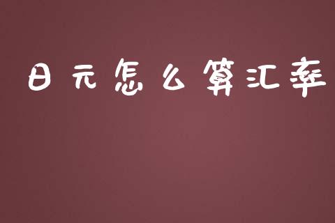 日元怎么算汇率_https://cj002.lansai.wang_财经问答_第1张