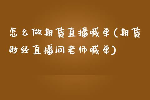 怎么做期货直播喊单(期货财经直播间老师喊单)_股市问答_第1张_财经百问网 怎么做期货直播喊单(期货财经直播间老师喊单)_https://cj002.lansai.wang_股市问答_第1张