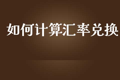 如何计算汇率兑换_https://cj002.lansai.wang_财经问答_第1张