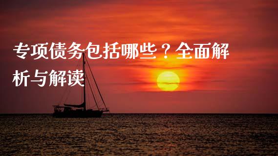 专项债务包括哪些？全面解析与解读_https://cj002.lansai.wang_股市问答_第1张