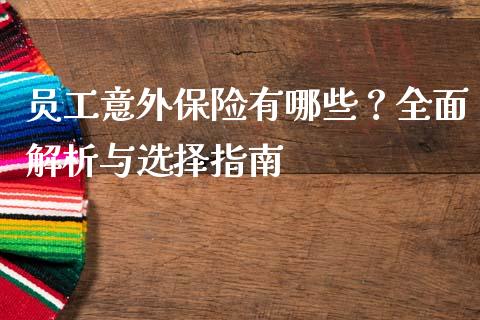 员工意外保险有哪些？全面解析与选择指南_https://cj002.lansai.wang_理财问答_第1张