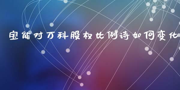 宝能对万科股权比例诗如何变化_https://cj002.lansai.wang_财经问答_第1张