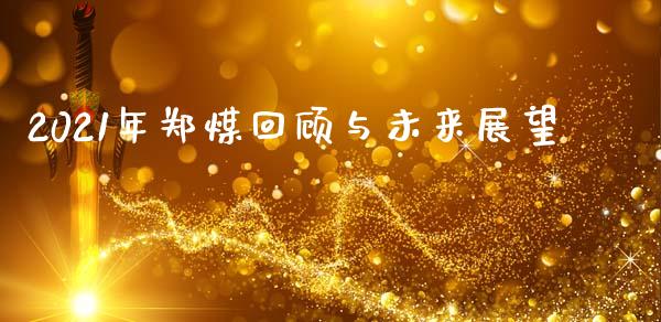 2021年郑煤回顾与未来展望_https://cj002.lansai.wang_金融问答_第1张