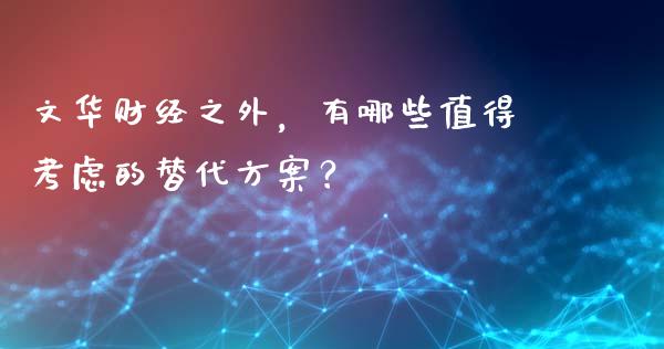 文华财经之外，有哪些值得考虑的替代方案？_https://cj002.lansai.wang_股市问答_第1张