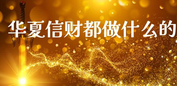 华夏信财都做什么的_https://cj002.lansai.wang_理财问答_第1张