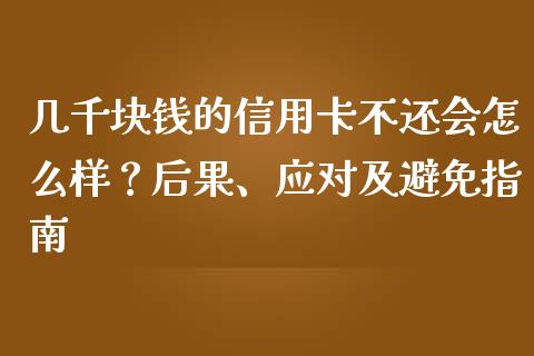 几千块钱的信用卡不还会怎么样？后果、应对及避免指南_https://cj002.lansai.wang_金融问答_第1张