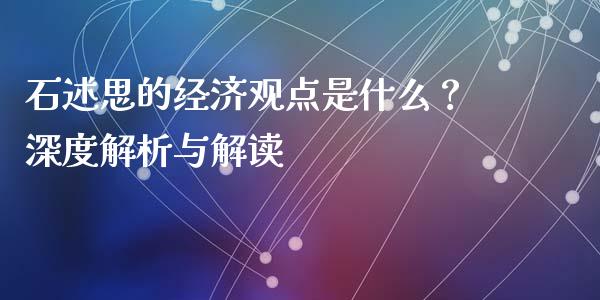 石述思的经济观点是什么？深度解析与解读_https://cj002.lansai.wang_财经百问_第1张