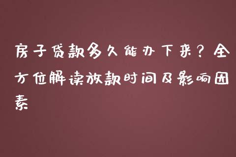 房子贷款多久能办下来?全方位解读放款时间及影响因素_会计问答_第1张_财经百问网 房子贷款多久能办下来?全方位解读放款时间及影响因素_https://cj002.lansai.wang_会计问答_第1张
