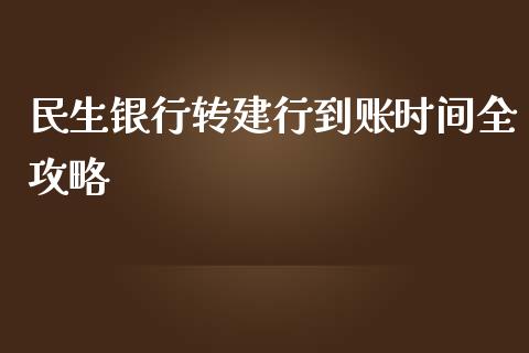 民生银行转建行到账时间全攻略_https://cj002.lansai.wang_保险问答_第1张