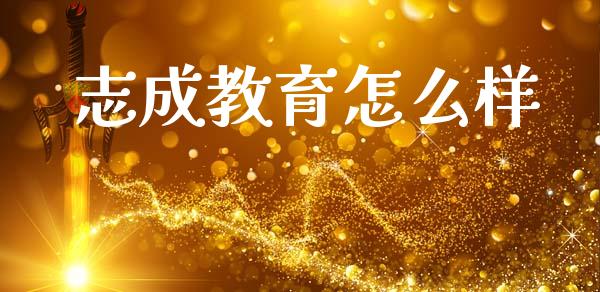 志成教育怎么样_https://cj002.lansai.wang_财经百问_第1张