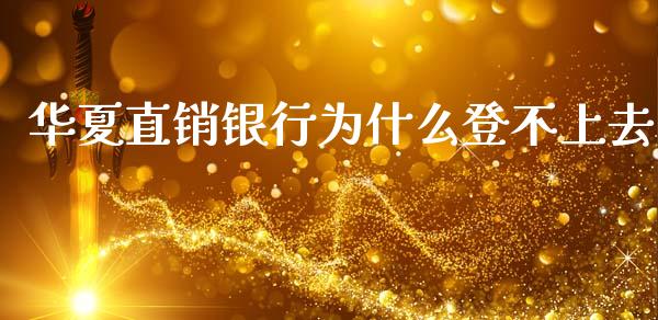 华夏直销银行为什么登不上去_https://cj002.lansai.wang_金融问答_第1张