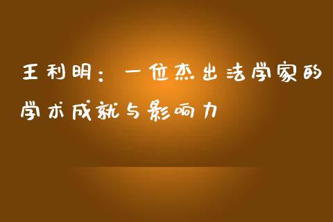 王利明：一位杰出法学家的学术成就与影响力_https://cj002.lansai.wang_会计问答_第1张
