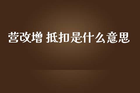 营改增 抵扣是什么意思_https://cj002.lansai.wang_会计问答_第1张