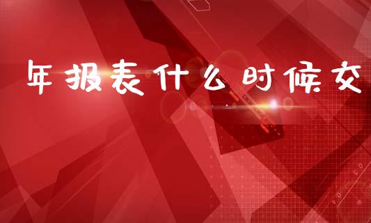 年报表什么时候交_会计问答_第1张_财经百问网 年报表什么时候交_https://cj002.lansai.wang_会计问答_第1张