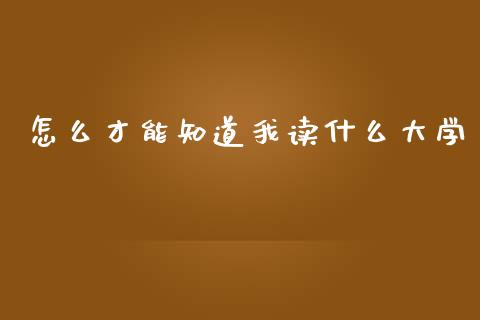 怎么才能知道我读什么大学_股市问答_第1张_财经百问网 怎么才能知道我读什么大学_https://cj002.lansai.wang_股市问答_第1张