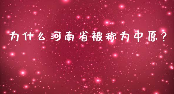 为什么河南省被称为中原？_https://cj002.lansai.wang_财经百问_第1张