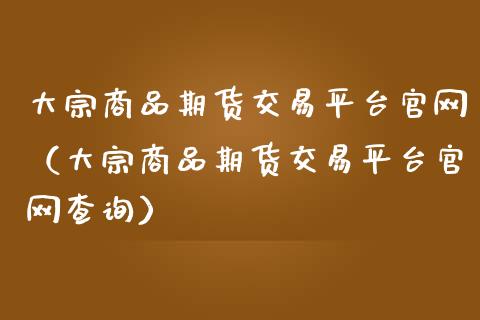 大宗商品期货交易平台官网(大宗商品期货交易平台官网查询)_财经百问_第1张_财经百问网 大宗商品期货交易平台官网(大宗商品期货交易平台官网查询)_https://cj002.lansai.wang_财经百问_第1张