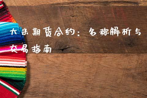 大米期货合约:名称解析与交易指南_财经百问_第1张_财经百问网 大米期货合约:名称解析与交易指南_https://cj002.lansai.wang_财经百问_第1张