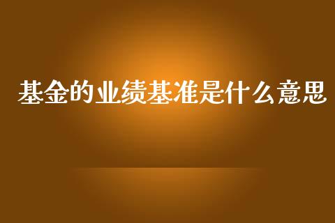 基金的业绩基准是什么意思_https://cj002.lansai.wang_理财问答_第1张