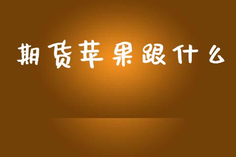 期货苹果跟什么_https://cj002.lansai.wang_金融问答_第1张