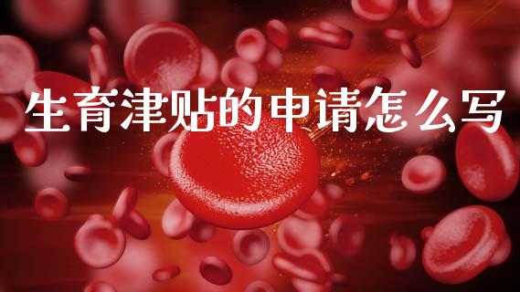 生育津贴的申请怎么写_https://cj002.lansai.wang_保险问答_第1张