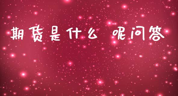 期货是什么 呢问答_财经百问_第1张_财经百问网 期货是什么 呢问答_https://cj002.lansai.wang_财经百问_第1张