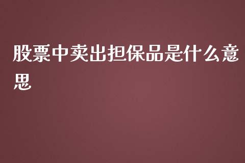 股票中卖出担保品是什么意思_https://cj002.lansai.wang_期货问答_第1张