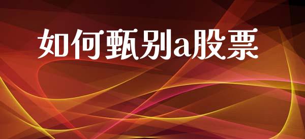 如何甄别a股票_https://cj002.lansai.wang_期货问答_第1张