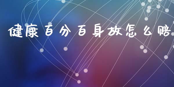 健康百分百身故怎么赔_https://cj002.lansai.wang_保险问答_第1张