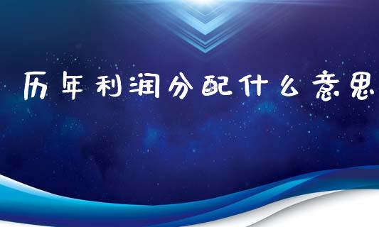 历年利润分配什么意思_https://cj002.lansai.wang_会计问答_第1张