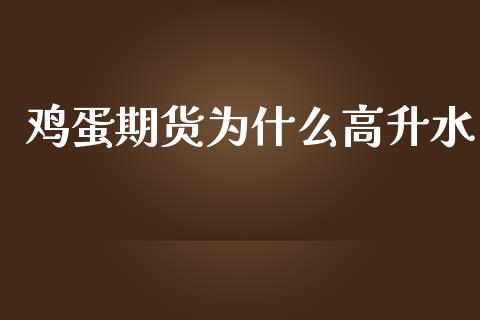 鸡蛋期货为什么高升水_https://cj002.lansai.wang_理财问答_第1张