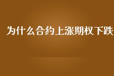 为什么合约上涨期权下跌_https://cj002.lansai.wang_金融问答_第1张
