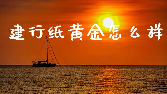 建行纸黄金怎么样_https://cj002.lansai.wang_财经问答_第1张