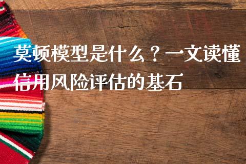 莫顿模型是什么？一文读懂信用风险评估的基石_https://cj002.lansai.wang_期货问答_第1张