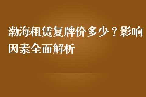 渤海租赁复牌价多少？影响因素全面解析_https://cj002.lansai.wang_股市问答_第1张