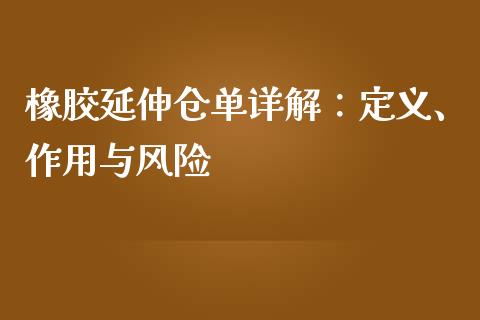 橡胶延伸仓单详解：定义、作用与风险_https://cj002.lansai.wang_金融问答_第1张