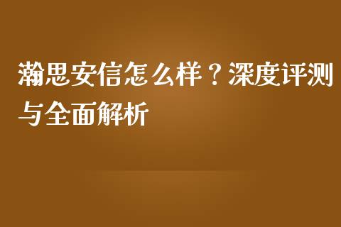 瀚思安信怎么样？深度评测与全面解析_https://cj002.lansai.wang_财经问答_第1张