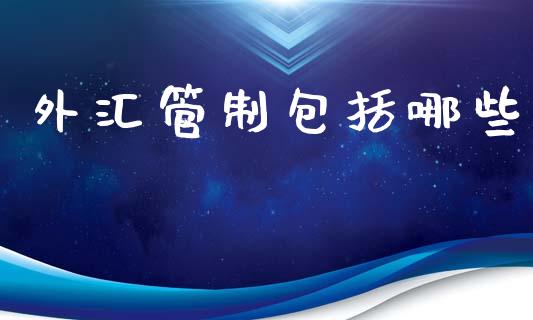 外汇管制包括哪些_https://cj002.lansai.wang_财经问答_第1张