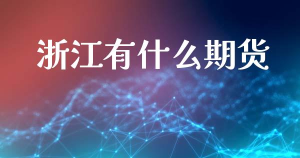 浙江有什么期货_https://cj002.lansai.wang_金融问答_第1张