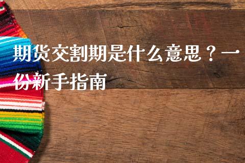 期货交割期是什么意思？一份新手指南_https://cj002.lansai.wang_财经百问_第1张