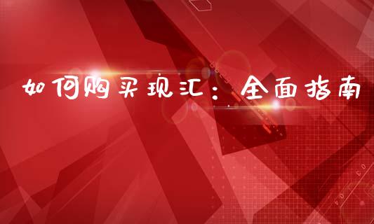如何购买现汇：全面指南_https://cj002.lansai.wang_财经百问_第1张