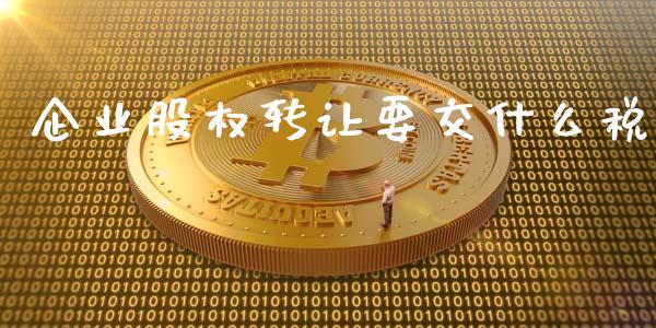 企业股权转让要交什么税_https://cj002.lansai.wang_会计问答_第1张
