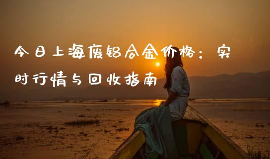 今日上海废铝合金价格：实时行情与回收指南_https://cj002.lansai.wang_财经问答_第1张