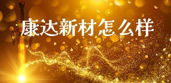 康达新材怎么样_https://cj002.lansai.wang_期货问答_第1张