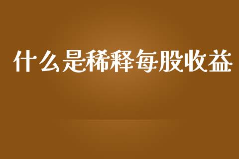 什么是稀释每股收益_https://cj002.lansai.wang_会计问答_第1张