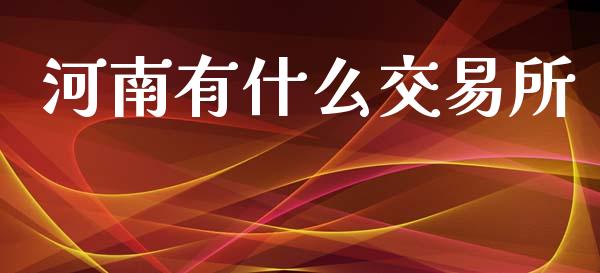 河南有什么交易所_https://cj002.lansai.wang_股市问答_第1张