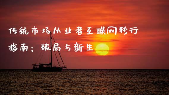 传统市场从业者互联网转行指南：破局与新生_https://cj002.lansai.wang_保险问答_第1张