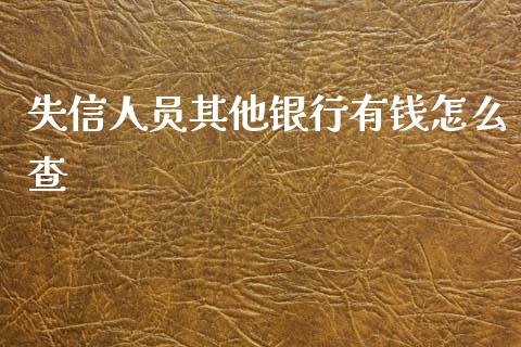 失信人员其他银行有钱怎么查_https://cj002.lansai.wang_股市问答_第1张