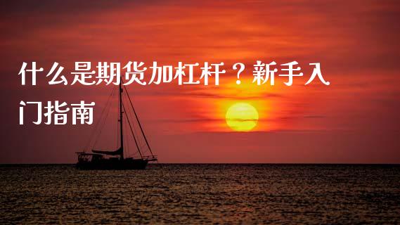什么是期货加杠杆？新手入门指南_https://cj002.lansai.wang_理财问答_第1张
