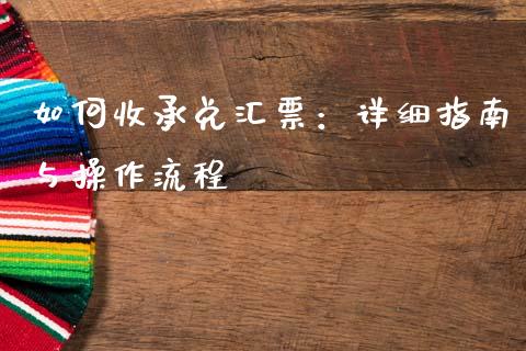 如何收承兑汇票：详细指南与操作流程_https://cj002.lansai.wang_金融问答_第1张